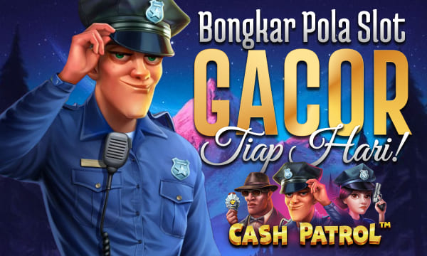 Cash Patrol Gampang Scatter Bongkar Pola Slot Gacor Setiap Hari di tahun 2025